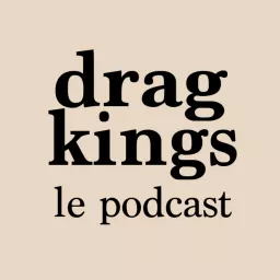 Drag Kings Le Podcast