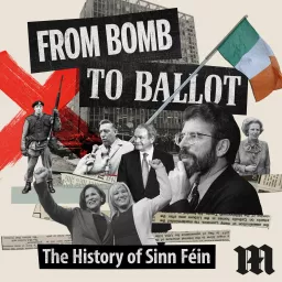 From Bomb to Ballot: The History of Sinn Féin Podcast artwork