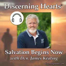 Salvation Begins Now with Deacon James Keating