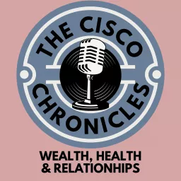 The Cisco Chronicles Focusing On Wealth Health And Relationships