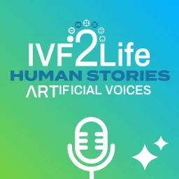 IVF2Life - Human Stories, ARTificial Voices Podcast artwork