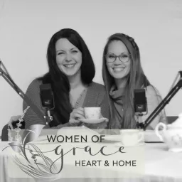 Women of Grace Podcast: Heart & Home with Erin Coates and Naphtali Pillidge