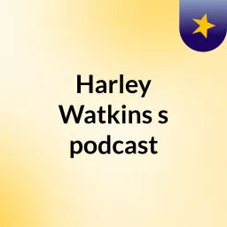 Harley Watkins's podcast