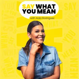 Say What You Mean with Aida Rodriguez