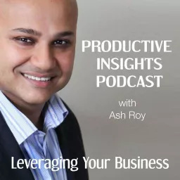 Productive Insights Podcast — Actionable Business Growth Ideas — with Ash Roy artwork