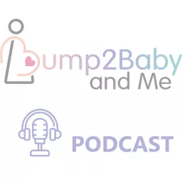 Bump2Baby and Me Podcast