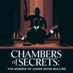 Chambers of Secrets: The Murder of Judge Kevin Mullins Podcast artwork