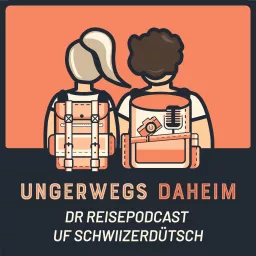 Ungerwegs Daheim – Dr Reisepodcast uf Schwiizerdütsch