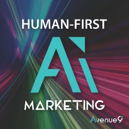 Human-First AI Marketing Podcast by Avenue9