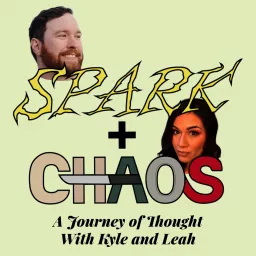 Spark + Chaos: A Journey of Thought with Kyle and Leah Podcast artwork