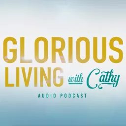 Jesse Duplantis Ministries Presents: Glorious Living with Cathy Audio Podcast