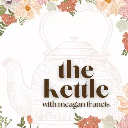 The Kettle with Meagan Francis Podcast artwork