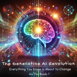 The Generative AI Revolution: Everything You Know is About to Change – Are You Ready? Podcast artwork