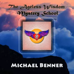 The Ageless Wisdom Mystery School with Michael Benner Podcast artwork