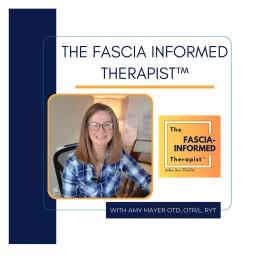 The Fascia-Informed Therapist™ Podcast; Occupational Therapy, Myofascial Release, Fascial System, Posture, Movement, and More