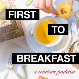 FIRST TO BREAKFAST: a traitors podcast