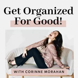 Get Organized for Good with Corinne Morahan: Maximize Your Productivity, Cultivate Purposeful Habits and Have More Fun!