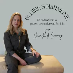 Gloire & Harmonie, le podcast sur la gestion de carrière ♀