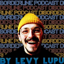 Borderline Podcast Disorder by Levy Lupu