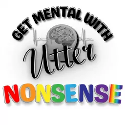 Get Mental with Utter Nonsense (Hosted by Dr. Geri-Lynn Utter) Podcast artwork