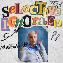 Selective Ignorance with Mandii B Podcast artwork