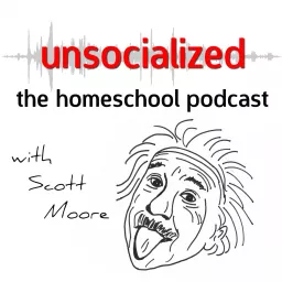 Unsocialized: The Homeschool Podcast with Scott Moore artwork