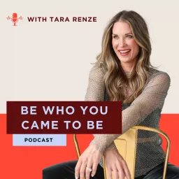 Be Who You Came To Be with Tara Renze Podcast artwork