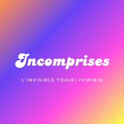 Incomprises - L'invisible TDAH féminin