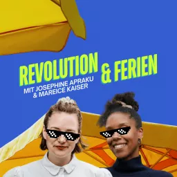 Revolution & Ferien – euer neuer Lieblingspodcast mit Josephine Apraku und Mareice Kaiser