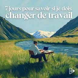 7 jours pour savoir si je dois changer de travail