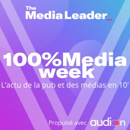 100%Media week, le podcast The Media Leader FR artwork