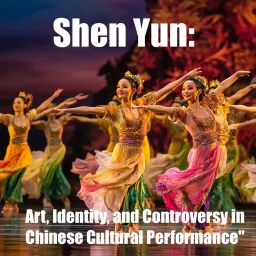 Shen Yun: Art, Identity, and Controversy in Chinese Cultural Performance