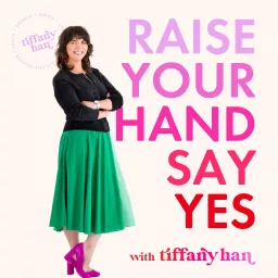 Raise Your Hand Say Yes with Tiffany Han Podcast artwork