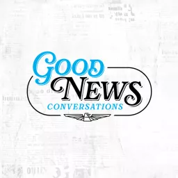 Good News Conversations Podcast artwork