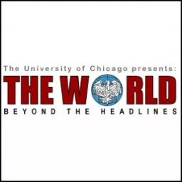 The World Beyond the Headlines from the University of Chicago Podcast artwork